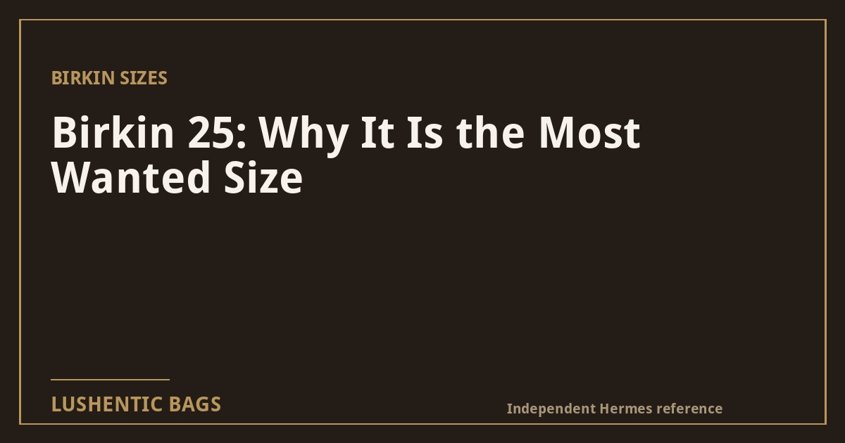 Birkin 25: Why It Is the Most Wanted Size