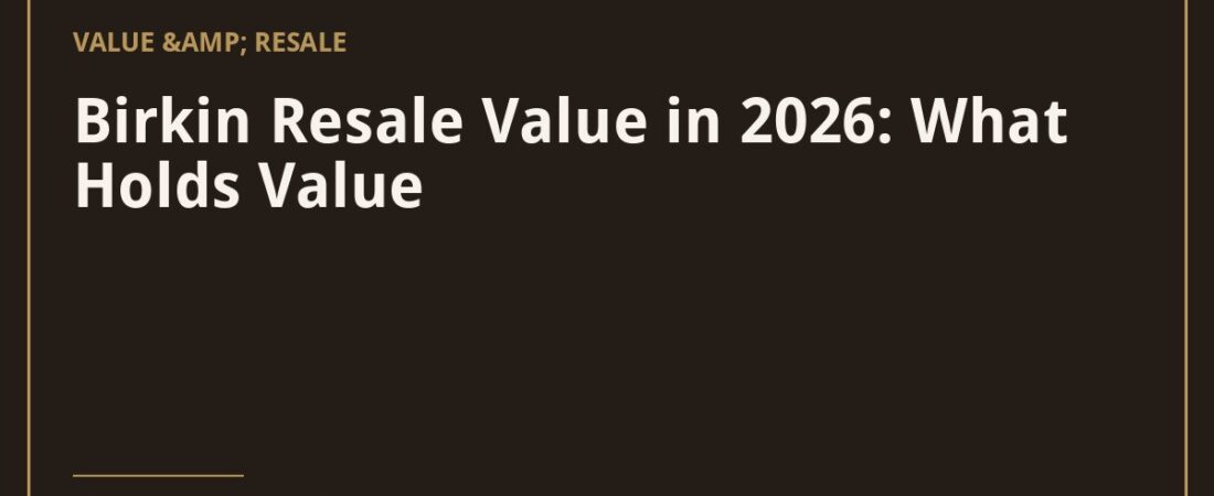 Birkin Resale Value in 2026: What Holds Value