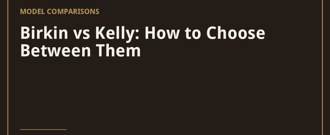 Birkin vs Kelly: How to Choose Between Them