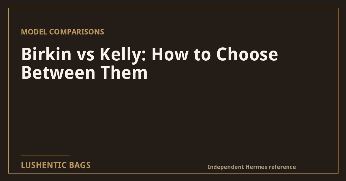 Birkin vs Kelly: How to Choose Between Them