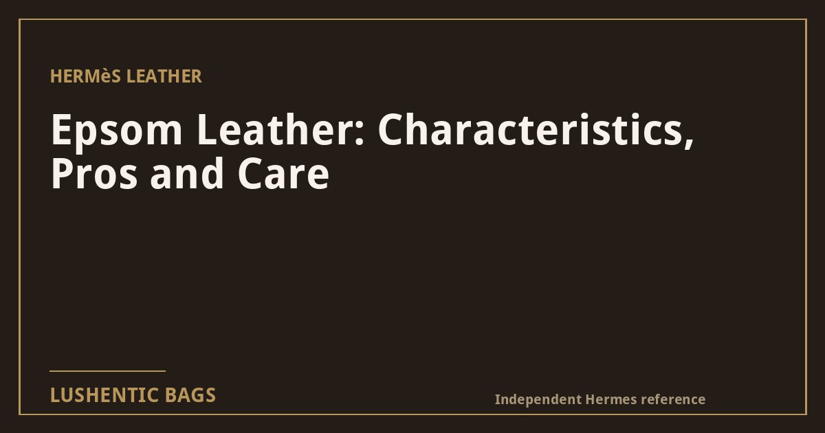 Epsom Leather: Characteristics, Pros and Care