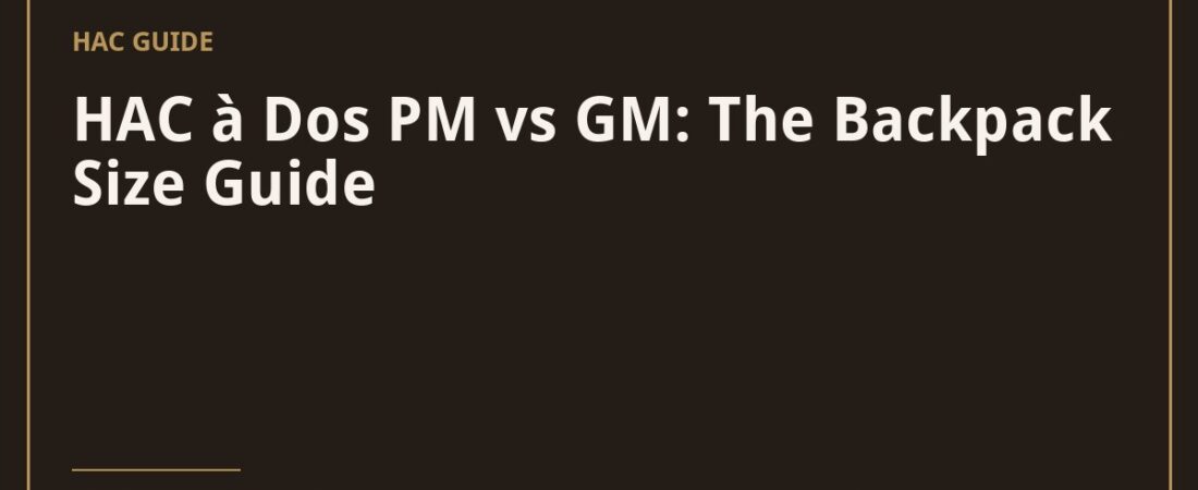 HAC à Dos PM vs GM: The Backpack Size Guide