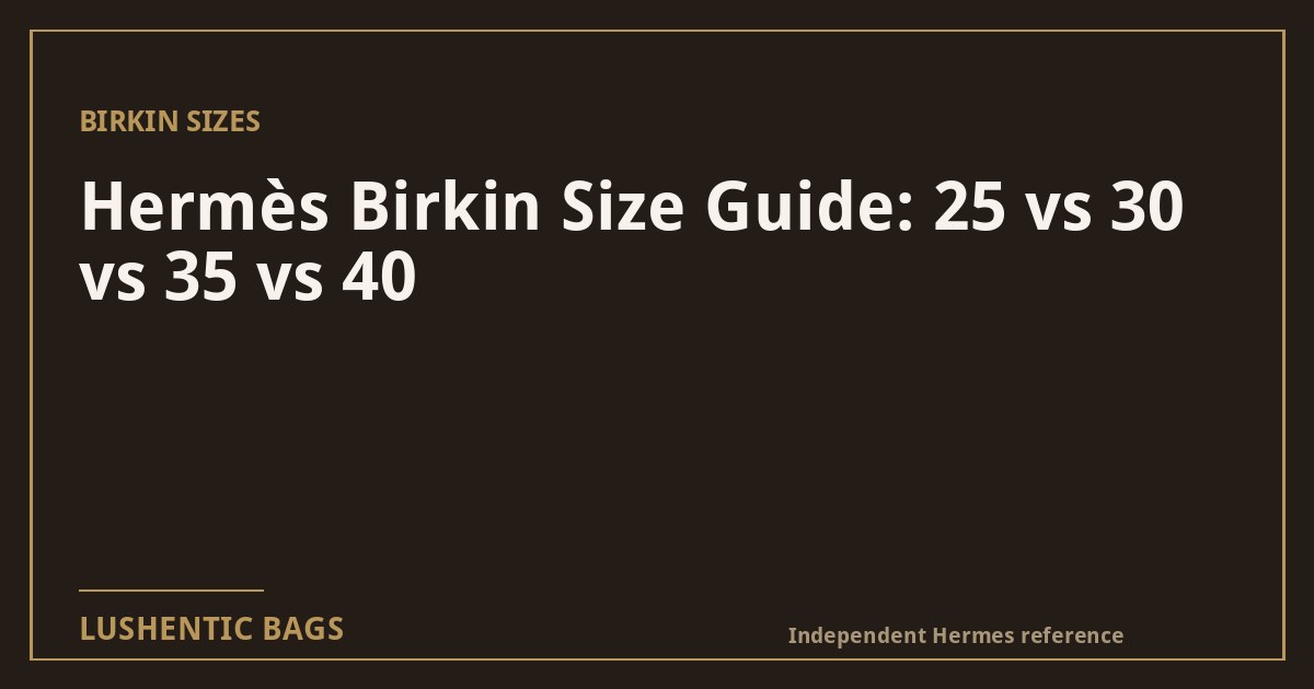Hermès Birkin Size Guide: 25 vs 30 vs 35 vs 40