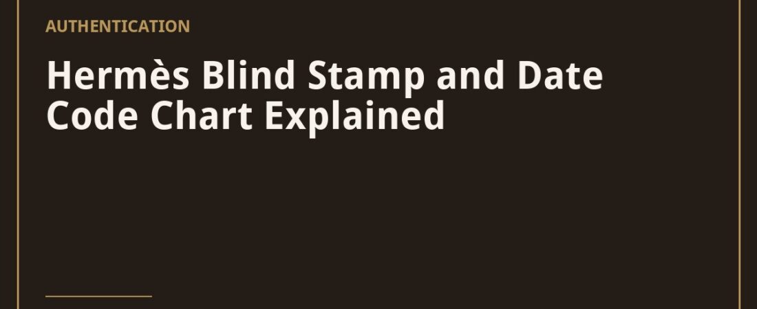 Hermès Blind Stamp and Date Code Chart Explained