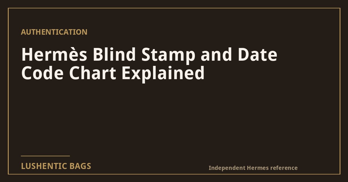 Hermès Blind Stamp and Date Code Chart Explained