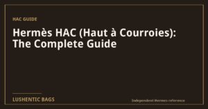 Hermès HAC (Haut à Courroies): The Complete Guide