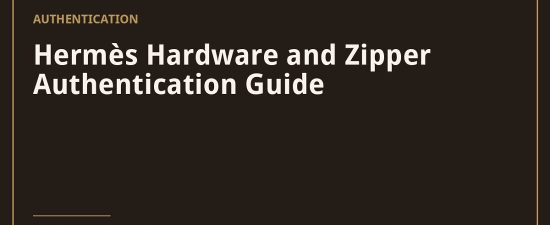 Hermès Hardware and Zipper Authentication Guide