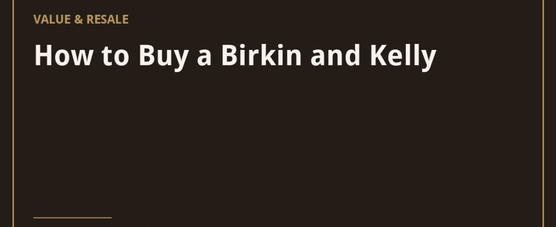 How to Buy a Birkin (and Kelly): The Complete Guide