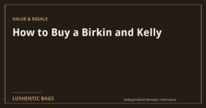 How to Buy a Birkin (and Kelly): The Complete Guide