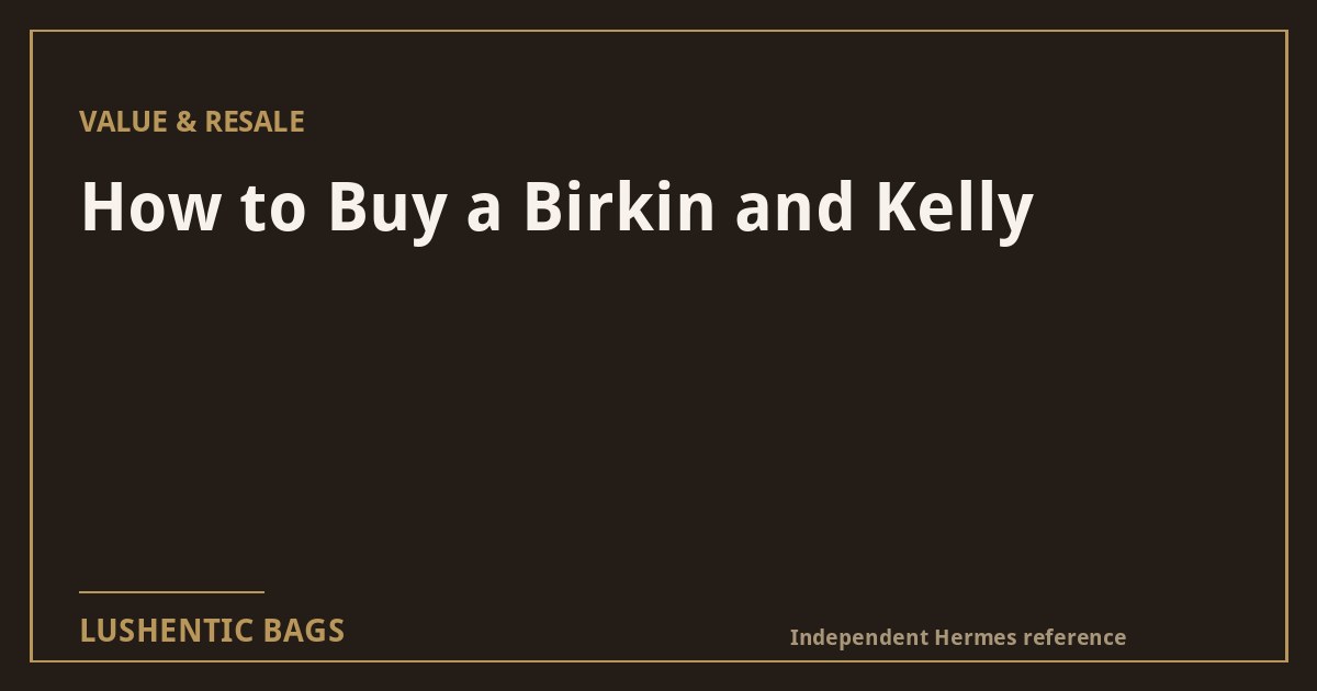 How to Buy a Birkin (and Kelly): The Complete Guide