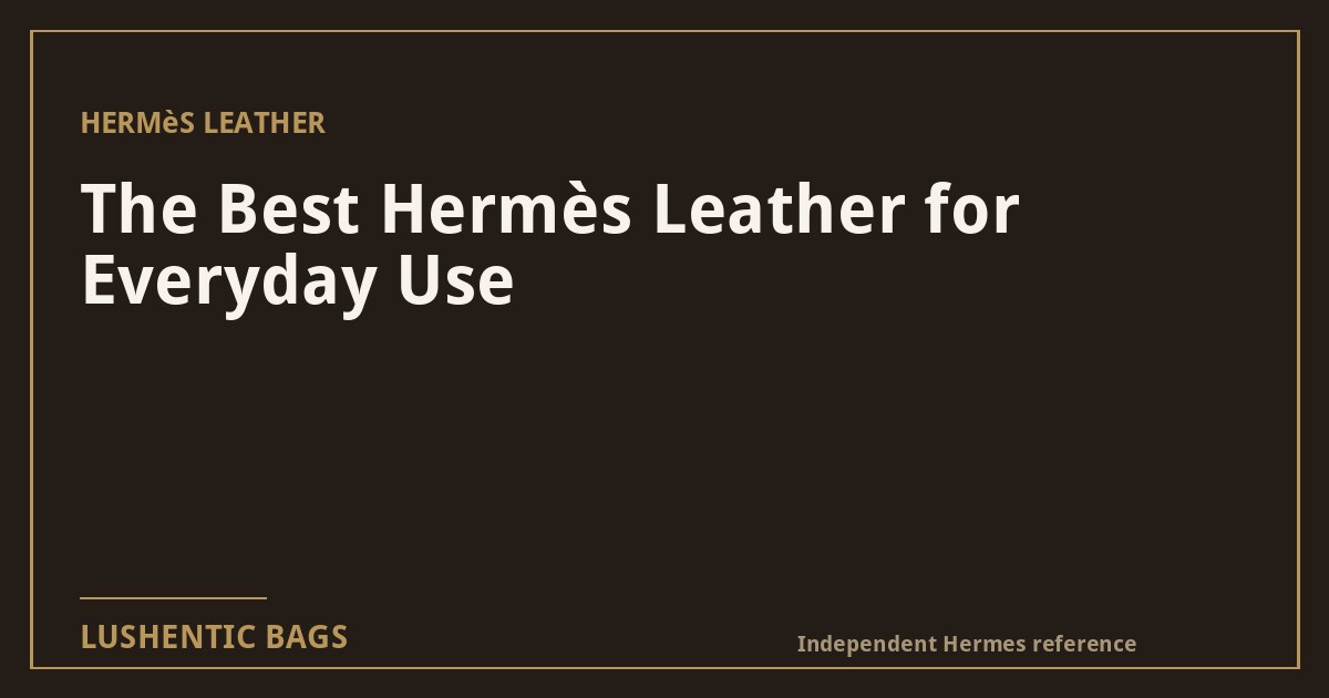 The Best Hermès Leather for Everyday Use