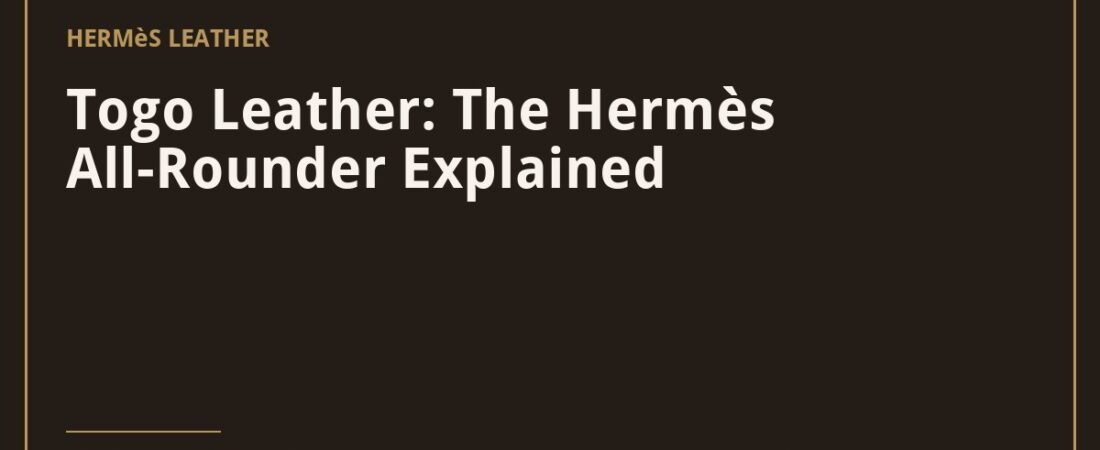 Togo Leather: The Hermès All-Rounder Explained