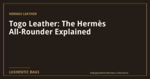 Togo Leather: The Hermès All-Rounder Explained