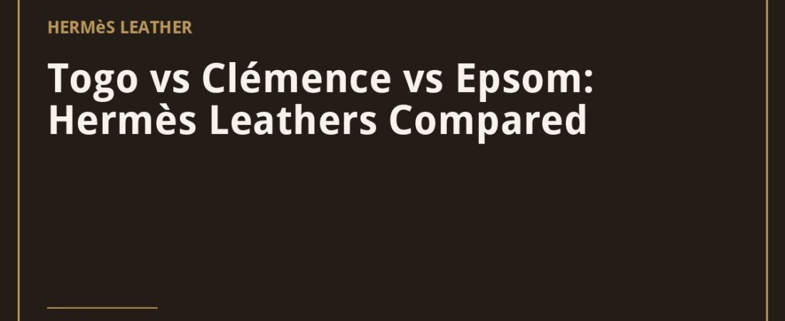 Togo vs Clémence vs Epsom: Hermès Leathers Compared
