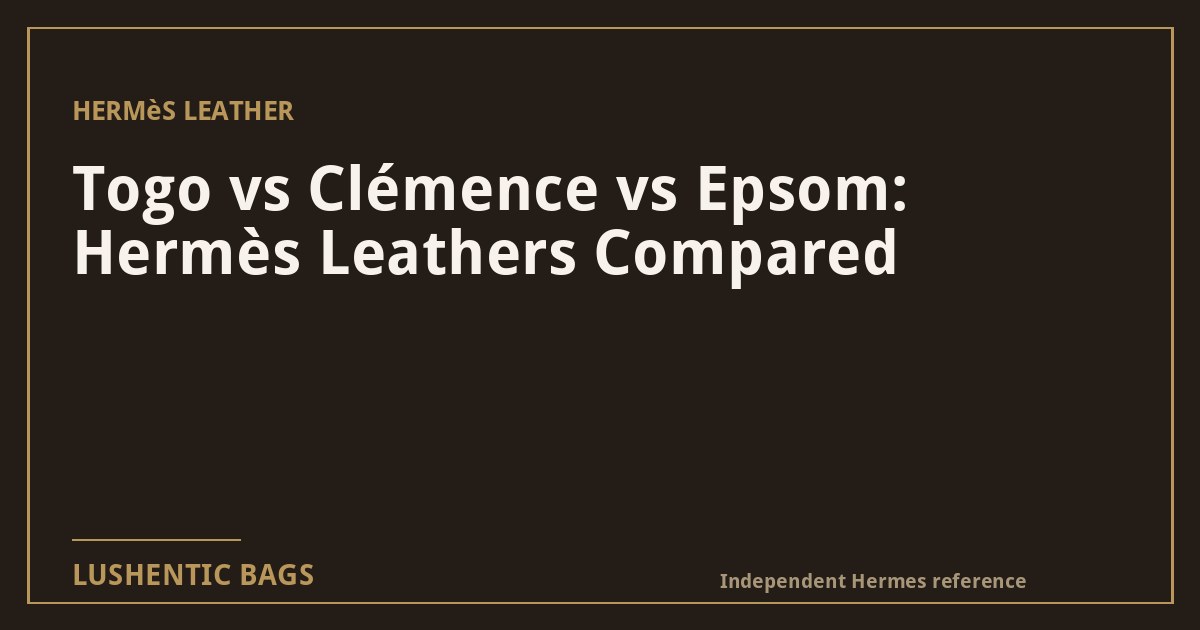 Togo vs Clémence vs Epsom: Hermès Leathers Compared
