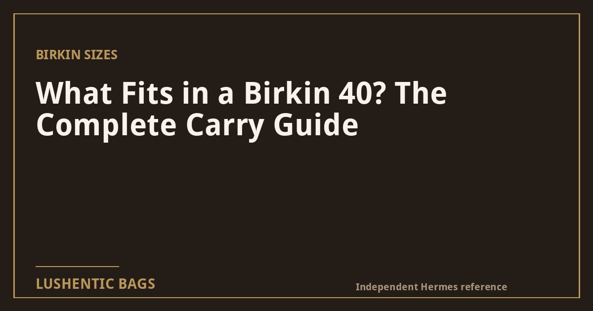 What Fits in a Birkin 40? The Complete Carry Guide