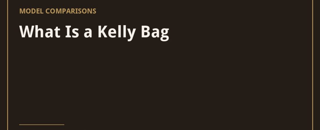 What Is a Kelly Bag? Hermès Kelly Explained